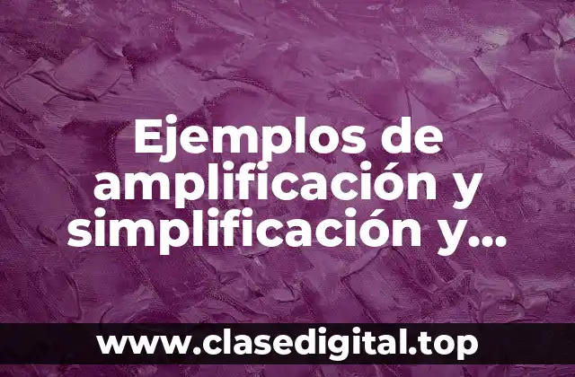 Ejemplos de amplificación y simplificación y Significado