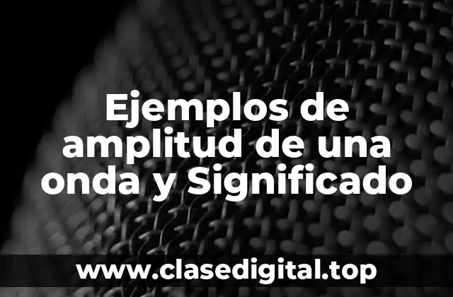 Ejemplos de amplitud de una onda y Significado