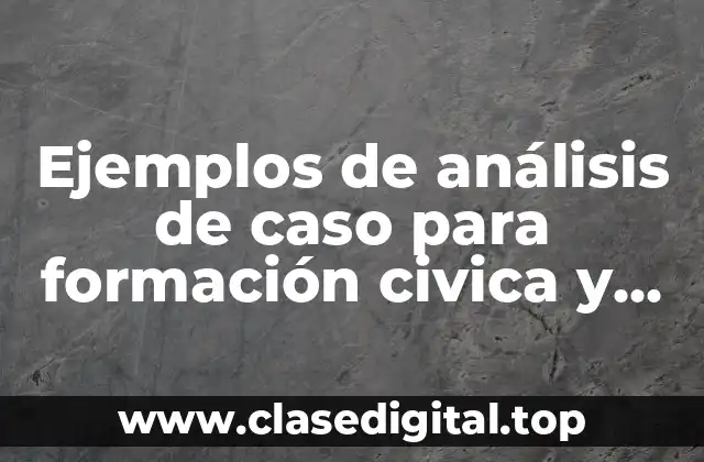 Ejemplos de análisis de caso para formación civica y ética