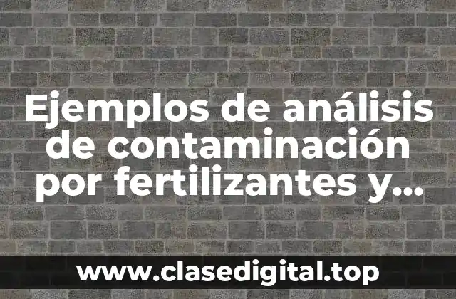 Ejemplos de análisis de contaminación por fertilizantes y soluciones y Significado