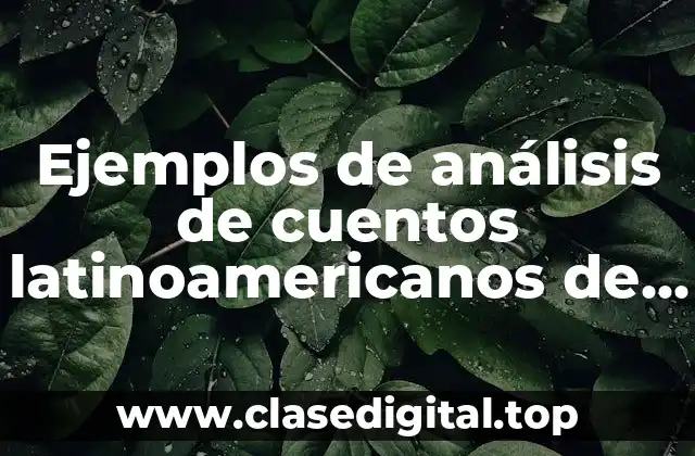 Ejemplos de análisis de cuentos latinoamericanos de Julio Cortázar