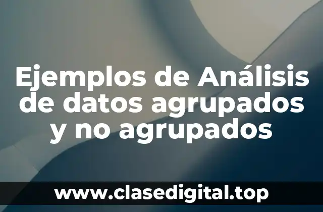 Ejemplos de Análisis de datos agrupados y no agrupados