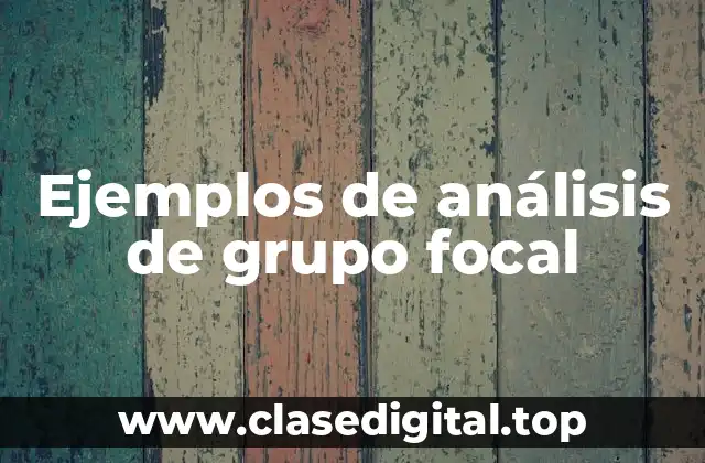Ejemplos de análisis de grupo focal