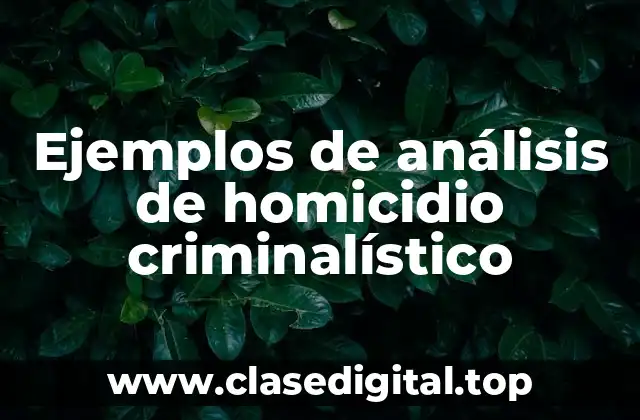 Ejemplos de análisis de homicidio criminalístico
