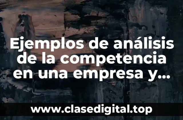 Ejemplos de análisis de la competencia en una empresa y Significado