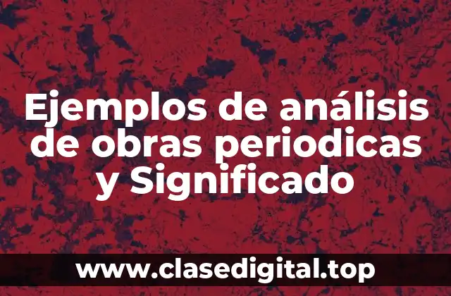 Ejemplos de análisis de obras periodicas y Significado