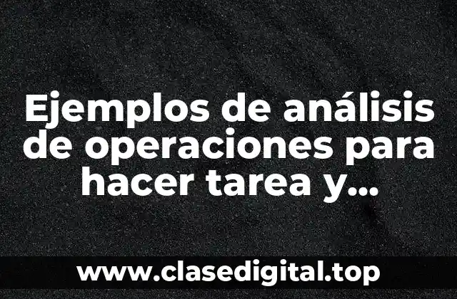 Ejemplos de análisis de operaciones para hacer tarea y Significado
