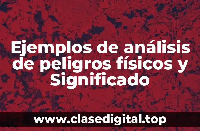Ejemplos de análisis de peligros físicos y Significado