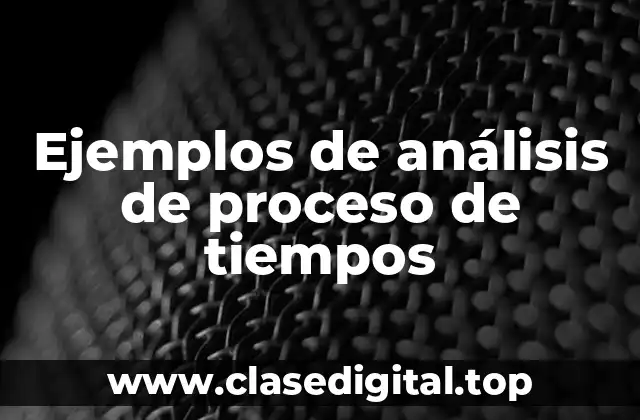 Ejemplos de análisis de proceso de tiempos