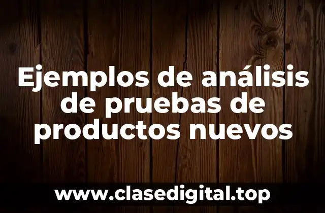 Ejemplos de análisis de pruebas de productos nuevos