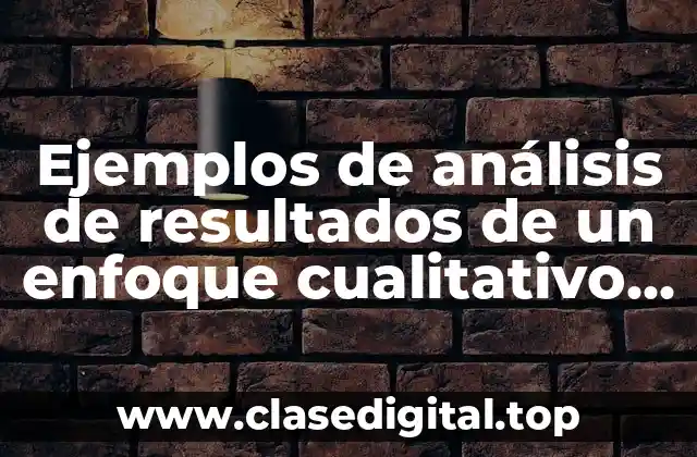 Ejemplos de análisis de resultados de un enfoque cualitativo