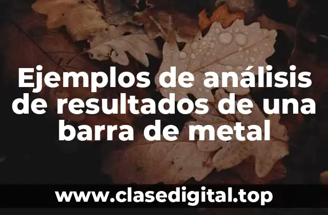 Ejemplos de análisis de resultados de una barra de metal