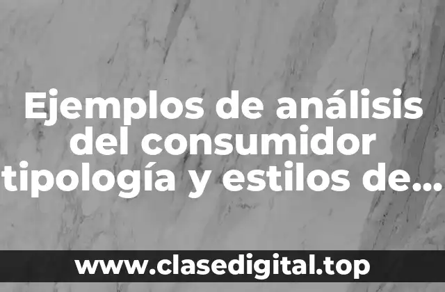 Ejemplos de análisis del consumidor tipología y estilos de vida