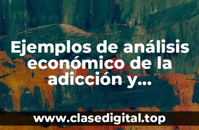 Ejemplos de análisis económico de la adicción