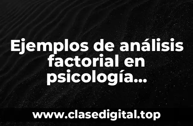 Ejemplos de análisis factorial en psicología diferencial y Significado