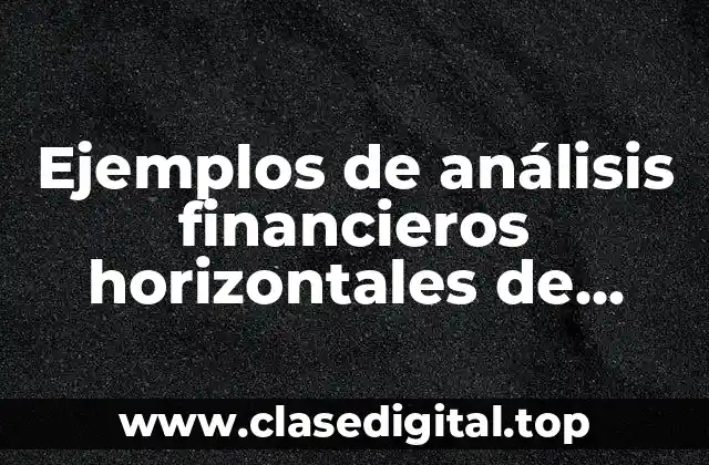 Ejemplos de análisis financieros horizontales de balance general