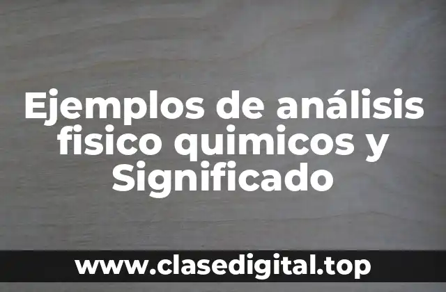 Ejemplos de análisis fisico quimicos y Significado