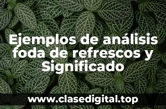 Ejemplos de análisis foda de refrescos y Significado