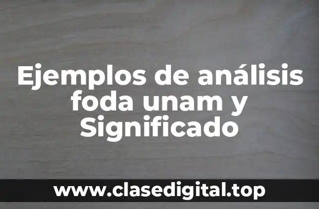 Ejemplos de análisis foda unam y Significado