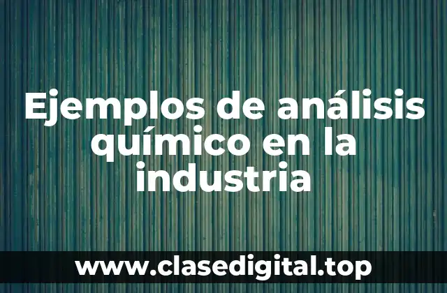 Ejemplos de análisis químico en la industria