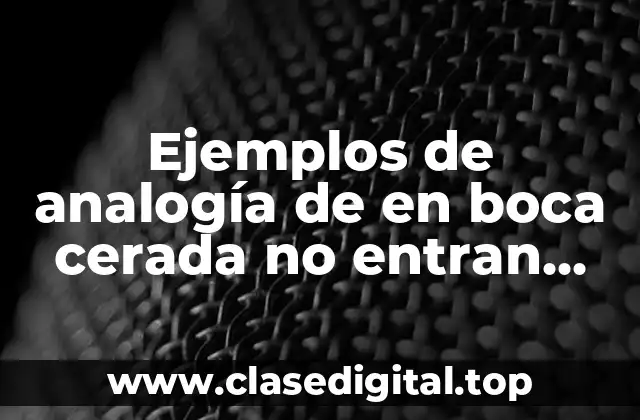 Ejemplos de analogía de en boca cerada no entran moscas