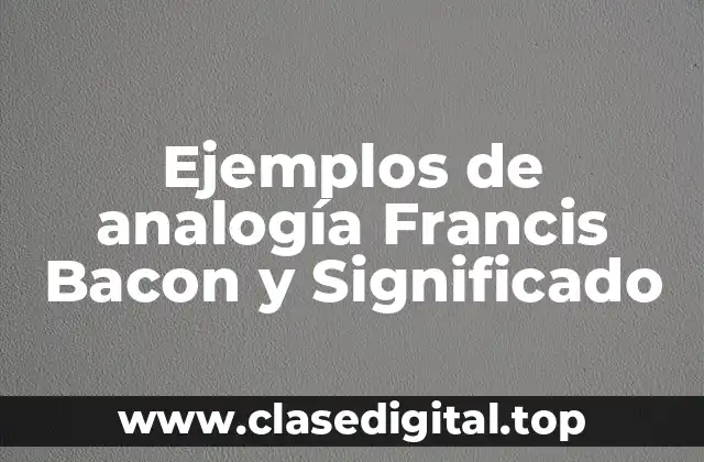 Ejemplos de analogía Francis Bacon y Significado