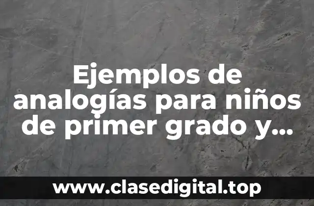 Ejemplos de analogías para niños de primer grado y Significado