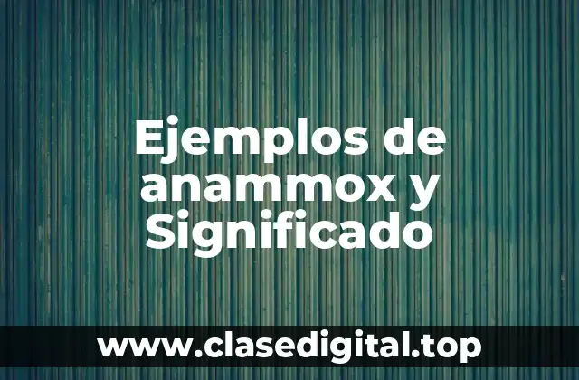 Ejemplos de anammox y Significado