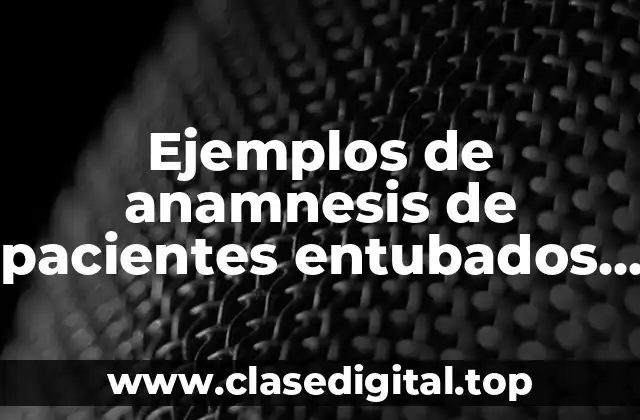 Ejemplos de anamnesis de pacientes entubados en la UCI