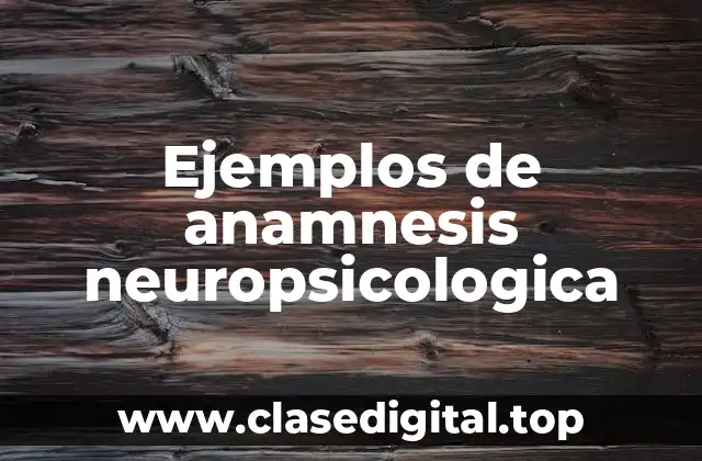 Ejemplos de anamnesis neuropsicologica