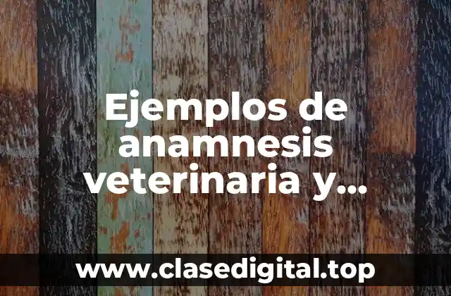 Ejemplos de anamnesis veterinaria y Significado