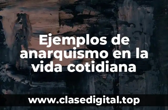 Ejemplos de anarquismo en la vida cotidiana