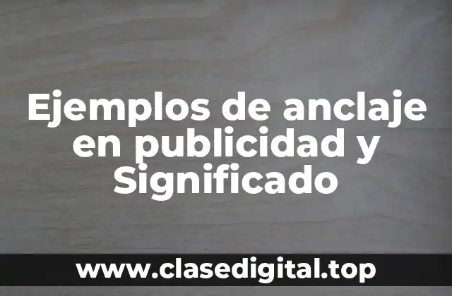 Ejemplos de anclaje en publicidad y Significado