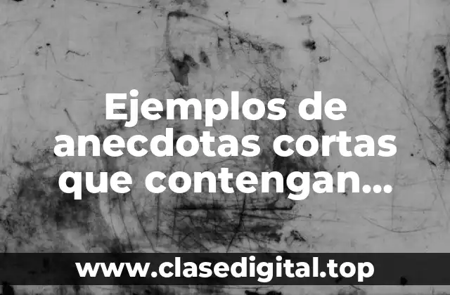 Ejemplos de anecdotas cortas que contengan causa y consecuencia