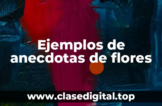 Ejemplos de anecdotas de flores