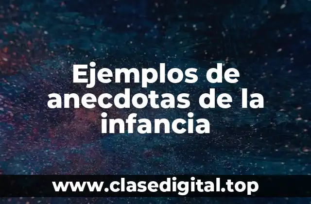 Ejemplos de anecdotas de la infancia