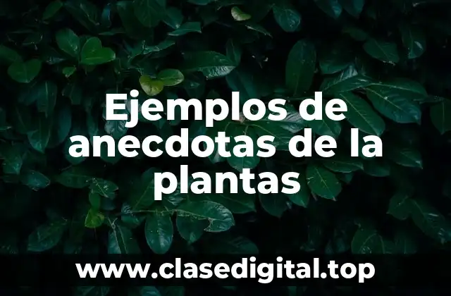 Ejemplos de anecdotas de la plantas