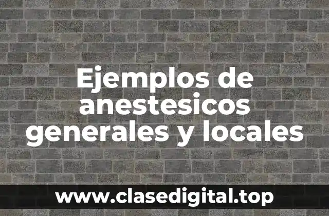 Ejemplos de anestesicos generales y locales
