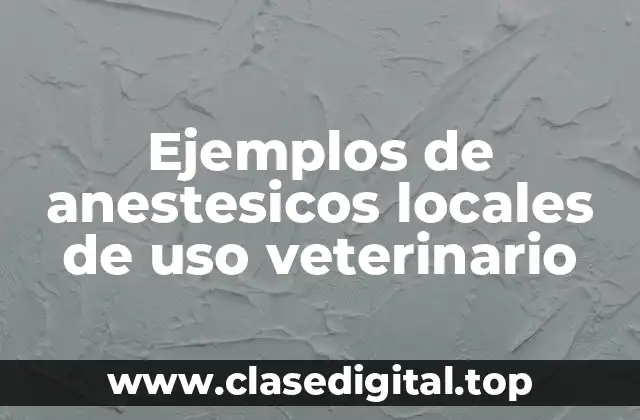 Ejemplos de anestesicos locales de uso veterinario