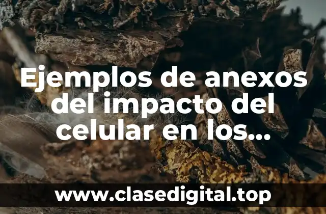 Ejemplos de anexos del impacto del celular en los jóvenes
