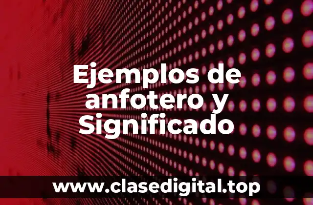 Ejemplos de anfotero y Significado