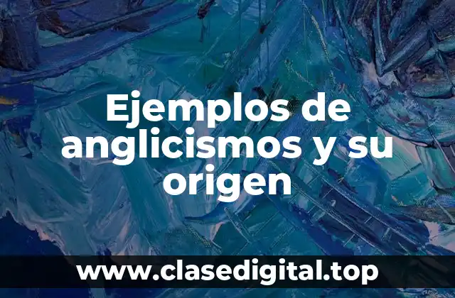 Ejemplos de anglicismos y su origen