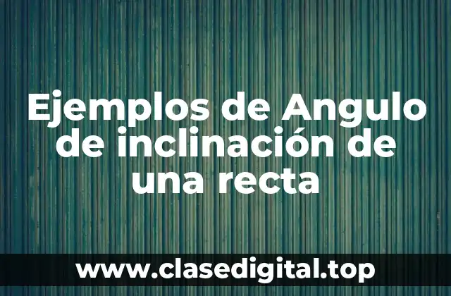 Ejemplos de Angulo de inclinación de una recta