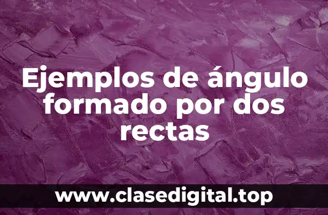 Ejemplos de ángulo formado por dos rectas