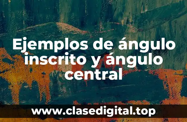 Ejemplos de ángulo inscrito y ángulo central