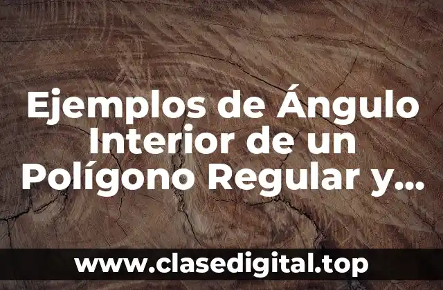 Ejemplos de Ángulo Interior de un Polígono Regular y Significado