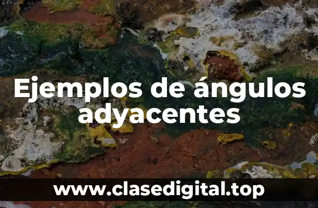 Ejemplos de ángulos adyacentes