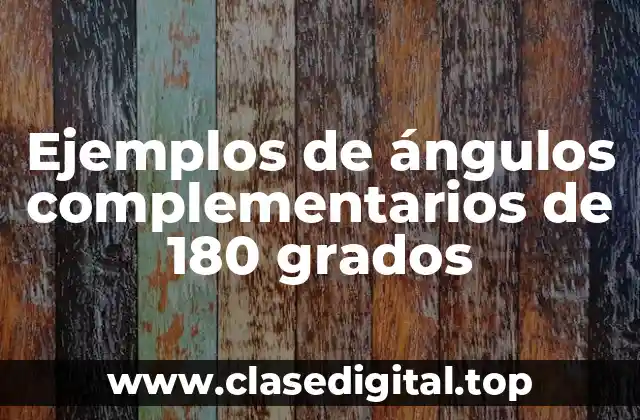 Ejemplos de ángulos complementarios de 180 grados