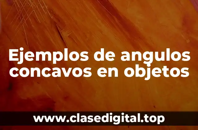 Ejemplos de angulos concavos en objetos