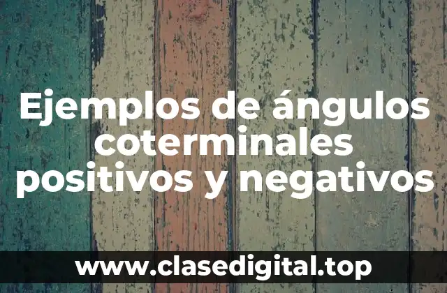 Ejemplos de ángulos coterminales positivos y negativos